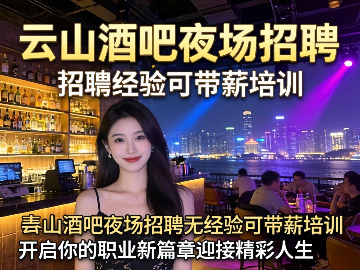 云浮酒吧夜场招聘无经验可带薪培训 开启你的职业新篇章迎接精彩人生