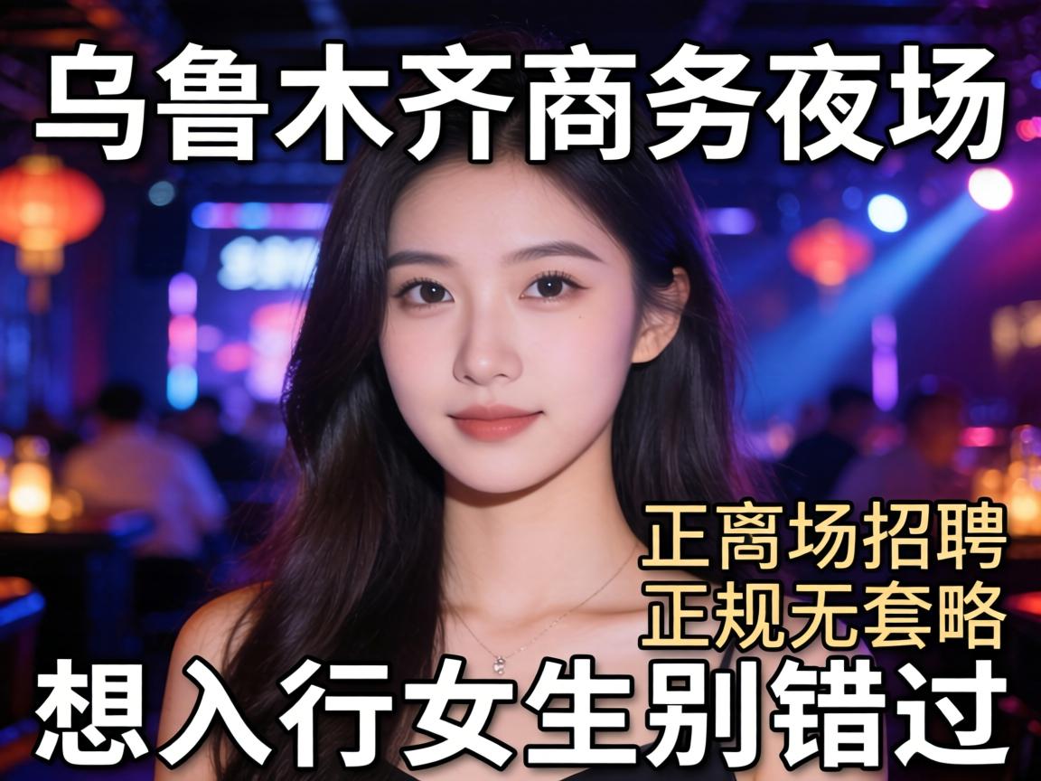乌鲁木齐商务夜场招聘正规无套路 想入行的女生别错过