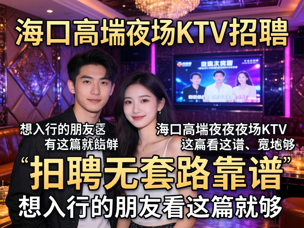 海口高端夜场KTV招聘无套路靠谱 想入行的朋友看这篇就够